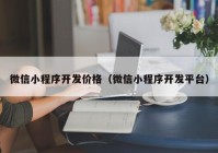 微信小程序开发价格（微信小程序开发平台）