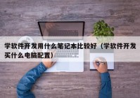 学软件开发用什么笔记本比较好（学软件开发买什么电脑配置）