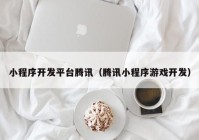 小程序开发平台腾讯（腾讯小程序游戏开发）